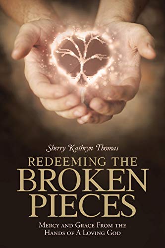 REDEEMING THE BROKEN PIECES:: MERCY AND GRACE FROM THE HANDS OF A LOVING GOD