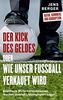 Der Kick des Geldes oder wie unser Fußball verkauft wird: Knallharte Wirtschaftsinteressen machen unseren Lieblingssport kaputt