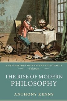 The Rise of Modern Philosophy: A New History of Western Philosophy, Volume 3 (v. 3)