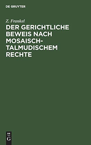 Der gerichtliche Beweis nach mosaisch-talmudischem Rechte: Ein Beitrag zur Kenntniss des mosaisch-talmudischen Criminal- und Civilrechts. Nebst einer ... hinsichtlich des Zeugnisses der Juden