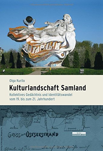 Kulturlandschaft Samland. Kollektives Gedächtnis und Identitätswandel vom 19. bis zum 21. Jahrhundert