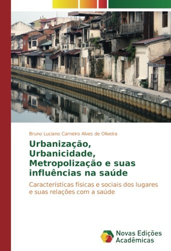 Urbanização, Urbanicidade, Metropolização e suas influências na saúde: Características físicas e sociais dos lugares e suas relações com a saúde
