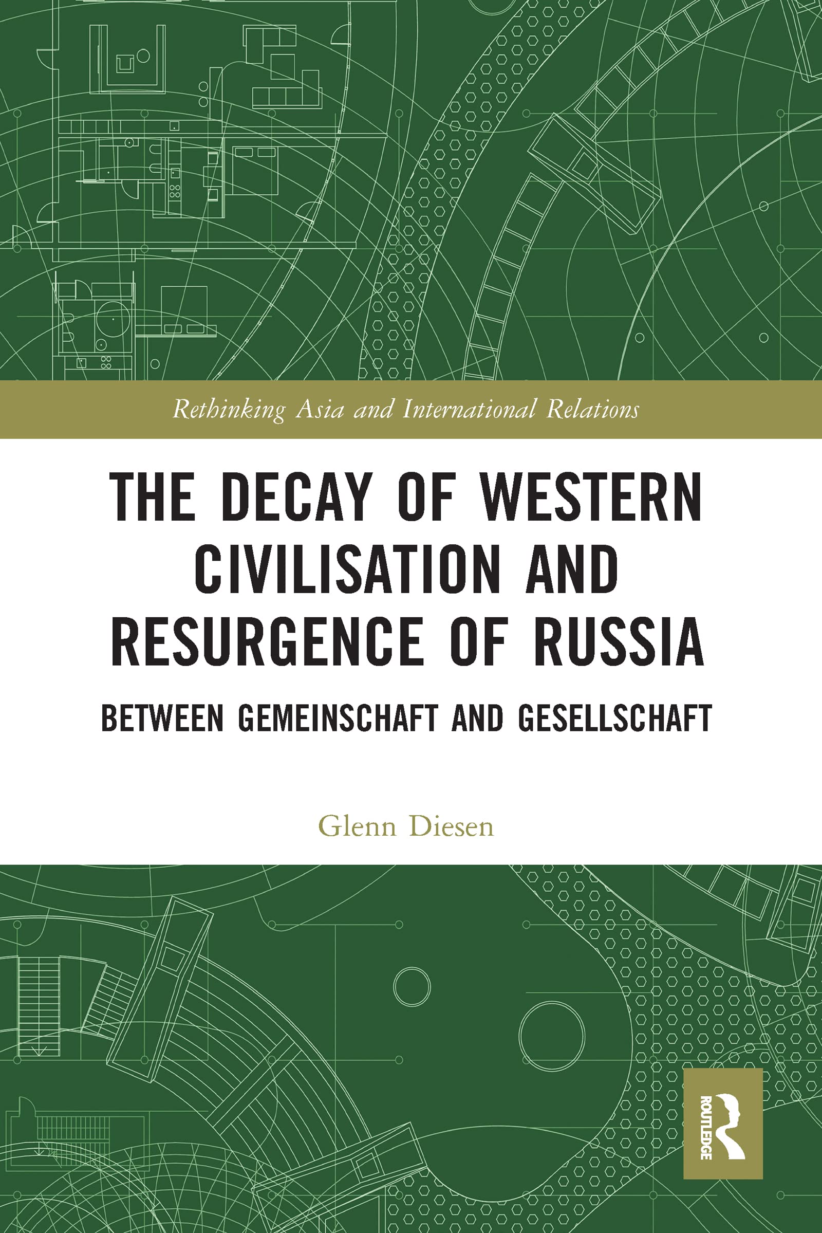 The Decay of Western Civilisation and Resurgence of Russia: Between Gemeinschaft and Gesellschaft (Rethinking Asia and International Relations)