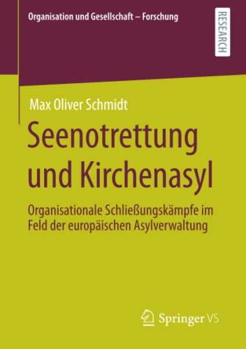 Seenotrettung und Kirchenasyl: Organisationale Schließungskämpfe im Feld der europäischen Asylverwaltung (Organisation und Gesellschaft - Forschung)