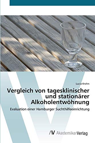 Vergleich von tagesklinischer und stationärer Alkoholentwöhnung: Evaluation einer Hamburger Suchthilfeeinrichtung