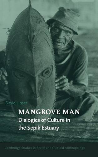 Mangrove Man: Dialogics of Culture in the Sepik Estuary (Cambridge Studies in Social and Cultural Anthropology, Band 106)