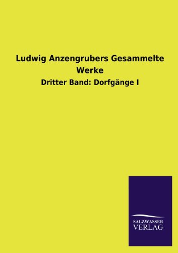 Ludwig Anzengrubers Gesammelte Werke: Dritter Band: Dorfgänge I