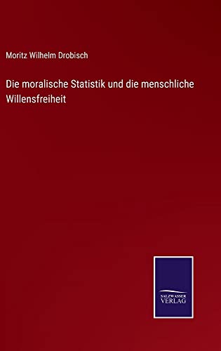 Die moralische Statistik und die menschliche Willensfreiheit