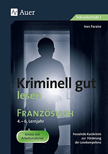 Kriminell gut lesen Französisch 4.-6. Lernjahr: Fesselnde Kurzkrimis zur Förderung der Lesekompetenz (5. bis 13. Klasse) (Kriminell gut … für die Sekundarstufe)