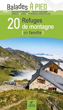 20 refuges de montagne (en famille). Vol. 2. Hautes-Pyrénées, Haute-Garonne, Ariège, Aude, Pyrénées-Orientales