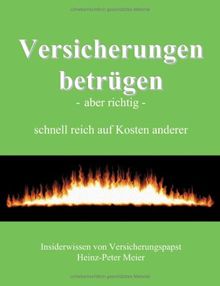 Versicherungen betrügen - aber richtig -: schnell reich auf Kosten anderer