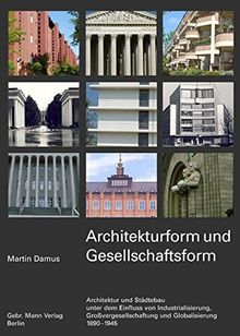 Architekturform und Gesellschaftsform: Architektur und Städtebau unter dem Einfluss von Industrialisierung, Großvergesellschaftung und Globalisierung 1890-1945
