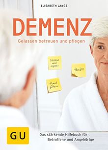 Demenz - gelassen betreuen und pflegen: Das stärkende Hilfebuch für Betroffene und Angehörige (GU Einzeltitel Gesundheit/Alternativheilkunde)