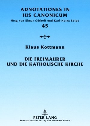 Klaus Kottmann Die Freimaurer Und Die Katholische Kirche, Vom Geschichtlichen Überblick Zur Geltenden Rechtslage (Adnotationes In Jus Canonicum)
