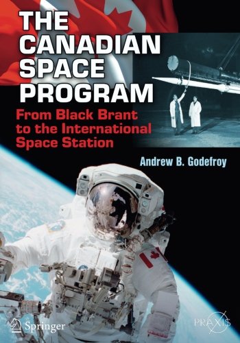 The Canadian Space Program: From Black Brant to the International Space Station (Springer Praxis Books)