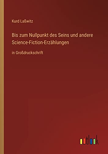 Bis zum Nullpunkt des Seins und andere Science-Fiction-Erzählungen: in Großdruckschrift