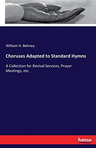 Choruses Adapted to Standard Hymns: A Collection for Revival Services, Prayer Meetings, etc.