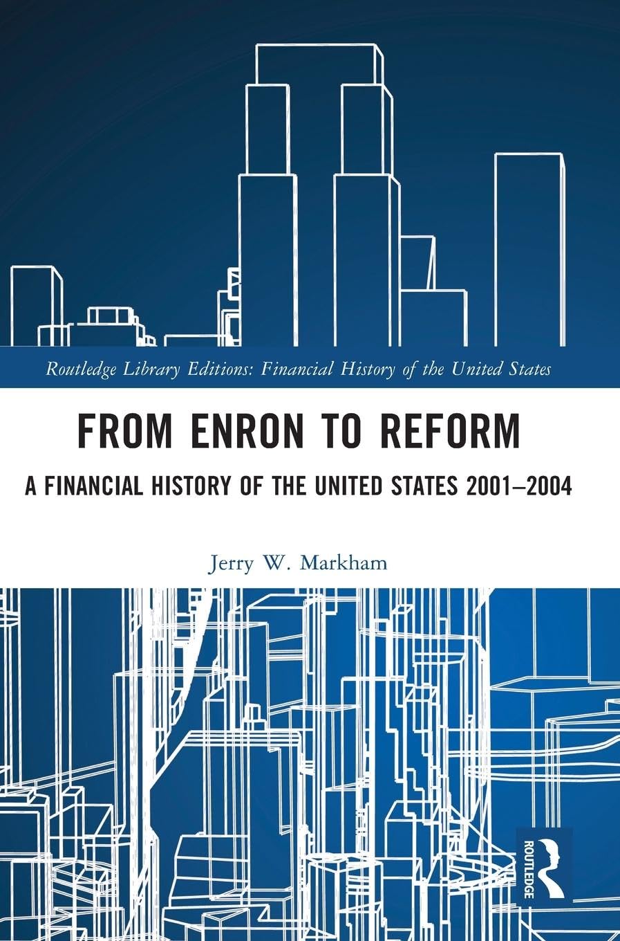 From Enron to Reform: A Financial History of the United States 2001-2004 (Routledge Library Editions: A Financial History of the United States)