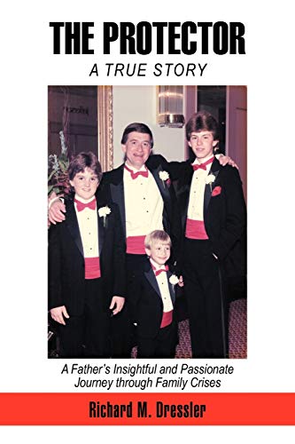 THE PROTECTOR: A Father's Insightful and Passionate Journey through Family Crises
