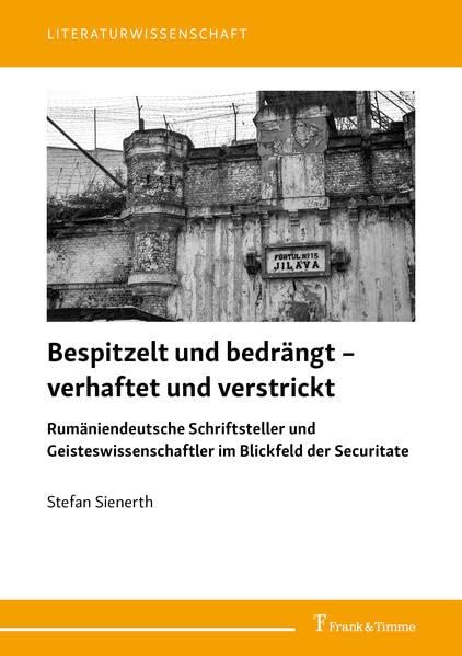 Bespitzelt und bedrängt – verhaftet und verstrickt: Rumäniendeutsche Schriftsteller und Geisteswissenschaftler im Blickfeld der Securitate. Studien und Aufsätze (Literaturwissenschaft)