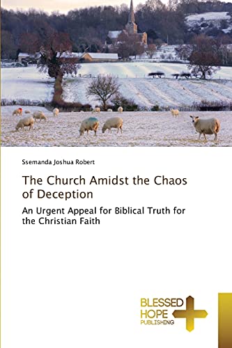 The Church Amidst the Chaos of Deception: An Urgent Appeal for Biblical Truth for the Christian Faith