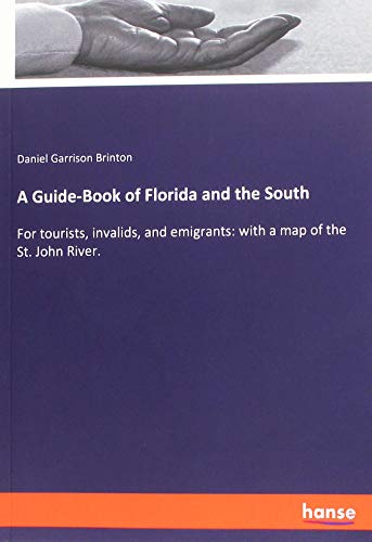 A Guide-Book of Florida and the South: For tourists, invalids, and emigrants: with a map of the St. John River.