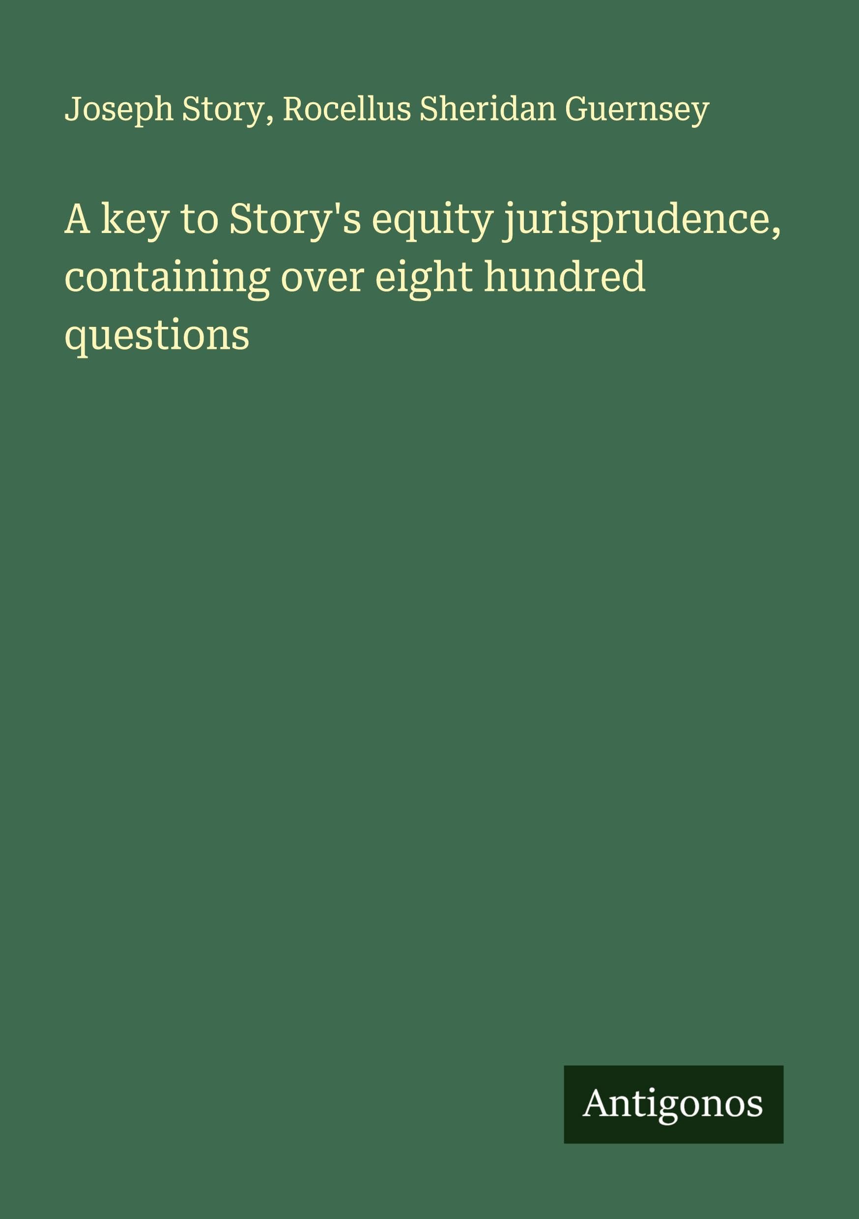 A key to Story's equity jurisprudence, containing over eight hundred questions