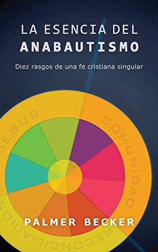 La Esencia del Anabautismo: Diez Rasgos de Una Fe Cristiana Singular (Special)