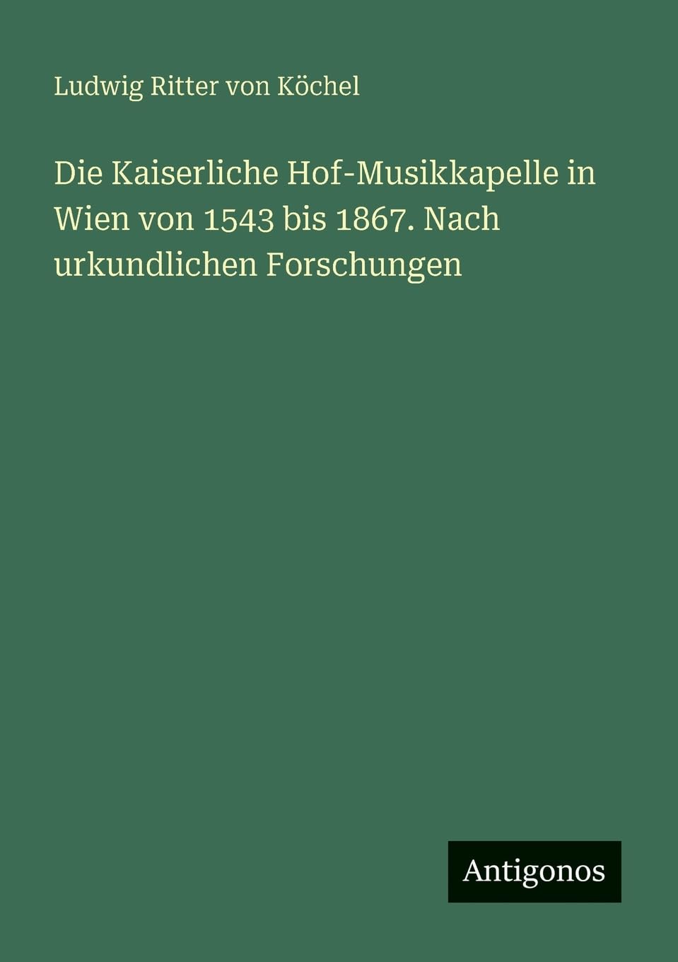 Die Kaiserliche Hof-Musikkapelle in Wien von 1543 bis 1867. Nach urkundlichen Forschungen