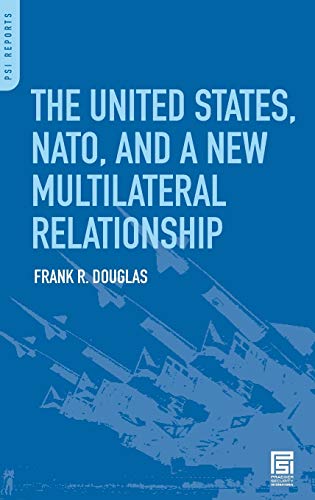 The United States, NATO, and a New Multilateral Relationship (PSI Reports)
