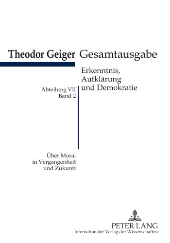 Über Moral in Vergangenheit und Zukunft: Theodor-Geiger-Gesamtausgabe- Abteilung VII: Erkenntnis, Aufklärung und Demokratie. Bd. 2- Herausgegeben und ... Rodax (Theodor-Geiger-Gesamtausgabe (TGG))