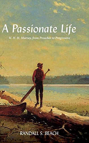 A Passionate Life: W. H. H.. Murray, from Preacher to Progressive (Excelsior Editions)