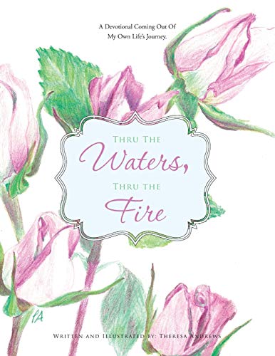Thru the Waters, Thru the Fire: A Devotional coming out of my own life's journey