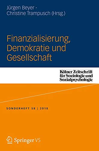 Finanzialisierung, Demokratie und Gesellschaft (Kölner Zeitschrift für Soziologie und Sozialpsychologie Sonderhefte, Band 58)