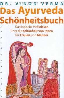 Das Ayurveda Schönheitsbuch: Das indische Heilwissen über die Schönheit von innen für Frauen und Männer