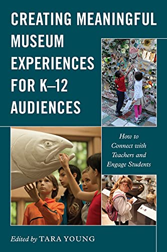 Creating Meaningful Museum Experiences for K-12 Audiences: How to Connect with Teachers and Engage Students (American Alliance of Museums)