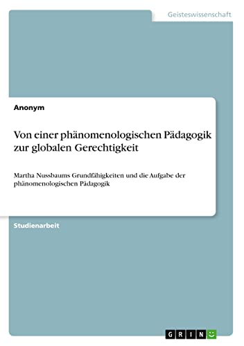 Von einer phänomenologischen Pädagogik zur globalen Gerechtigkeit: Martha Nussbaums Grundfähigkeiten und die Aufgabe der phänomenologischen Pädagogik