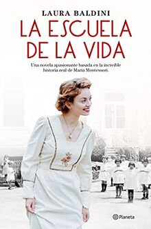 La escuela de la vida: Una novela apasionante basada en la increíble historia real de Maria Montessori (Planeta Internacional)