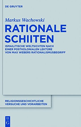 Rationale Schiiten: Ismailitische Weltsichten nach einer postkolonialen Lektüre von Max Webers Rationalismusbegriff (Religionsgeschichtliche Versuche und Vorarbeiten, Band 59)