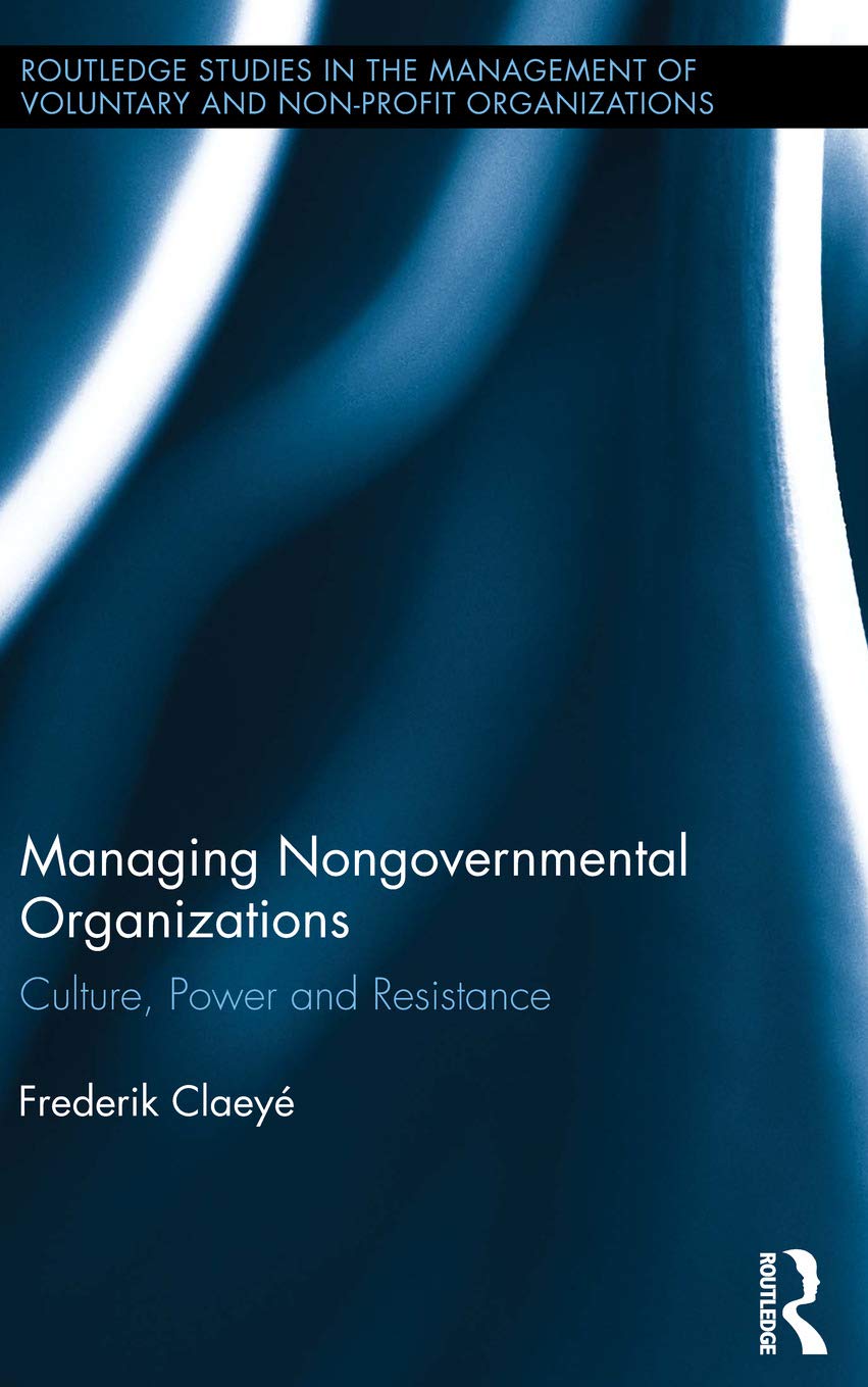 Managing Nongovernmental Organizations: Culture, Power and Resistance (Routledge Studies in the Management of Voluntary and Non-Profit Organizations, 16, Band 16)