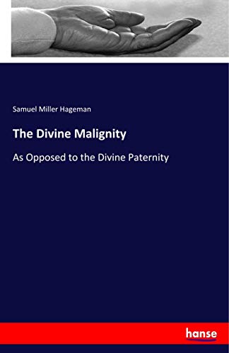 The Divine Malignity: As Opposed to the Divine Paternity