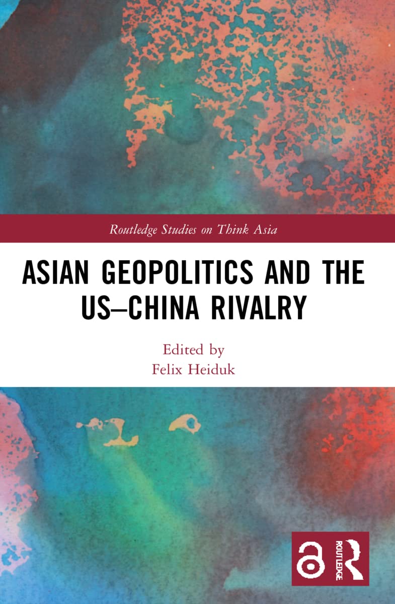 Asian Geopolitics and the US–China Rivalry (Routledge Studies on Think Asia, 11)