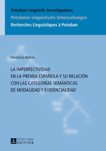La imperfectividad en la prensa española y su relación con las categorías semánticas de modalidad y evidencialidad (Potsdam Linguistic Investigations ... / Recherches Linguistiques à Potsdam)