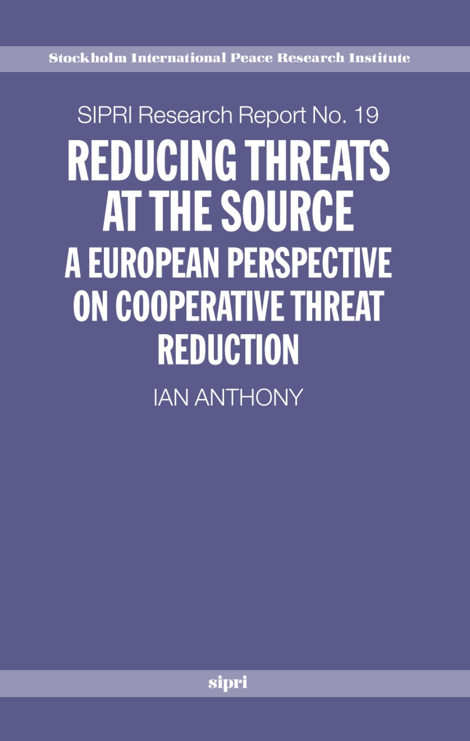 Reducing Threats at the Source: A European Perspective on Cooperative Threat Reduction (A Sipri Publication, Band 19)