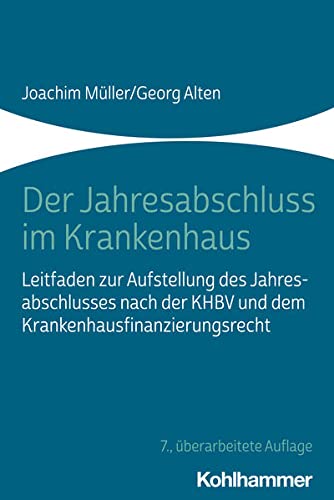 Der Jahresabschluss im Krankenhaus: Leitfaden zur Aufstellung des Jahresabschlusses nach der KHBV und dem Krankenhausfinanzierungsrecht