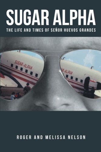Roger Nelson Sugar Alpha, The Life And Times Of Señor Huevos Grandes