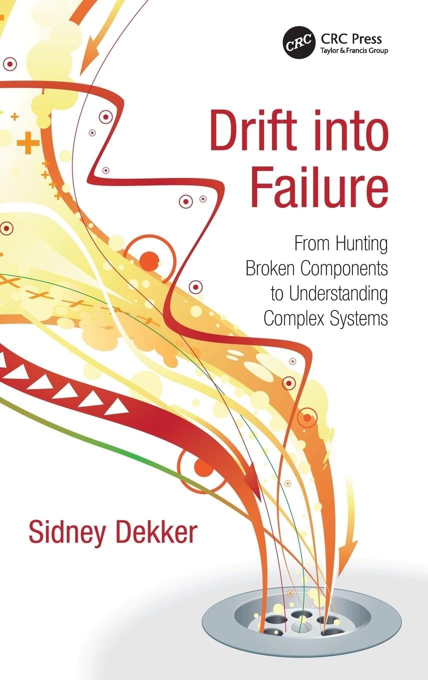 Sidney Dekker Drift Into Failure, From Hunting Broken Components To Understanding Complex Systems
