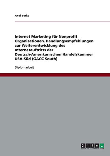 Internet Marketing für Nonprofit Organisationen. Handlungsempfehlungen zur Weiterentwicklung des Internetauftritts der Deutsch-Amerikanischen Handelskammer USA-Süd (GACC South)