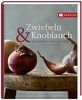 Zwiebeln & Knoblauch: Die heimlichen Helden der Küche. Rezepte und Warenkunde.