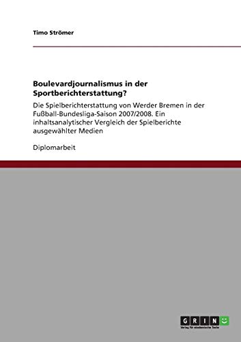 Boulevardjournalismus in der Sportberichterstattung?: Die Spielberichterstattung von Werder Bremen in der Fußball-Bundesliga-Saison 2007/2008. Ein ... der Spielberichte ausgewählter Medien